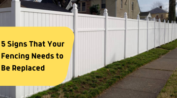 5 Signs That Indicate Your Fencing Needs To Be Replaced