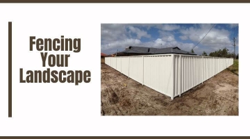 Important Facts To Consider While Fencing Your Landscape